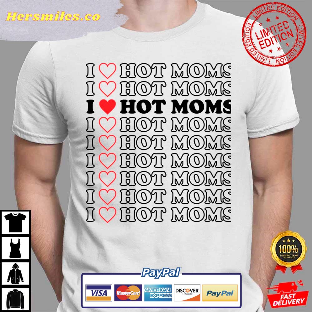 I Love Hot Moms Funny Red Heart Love Shirt