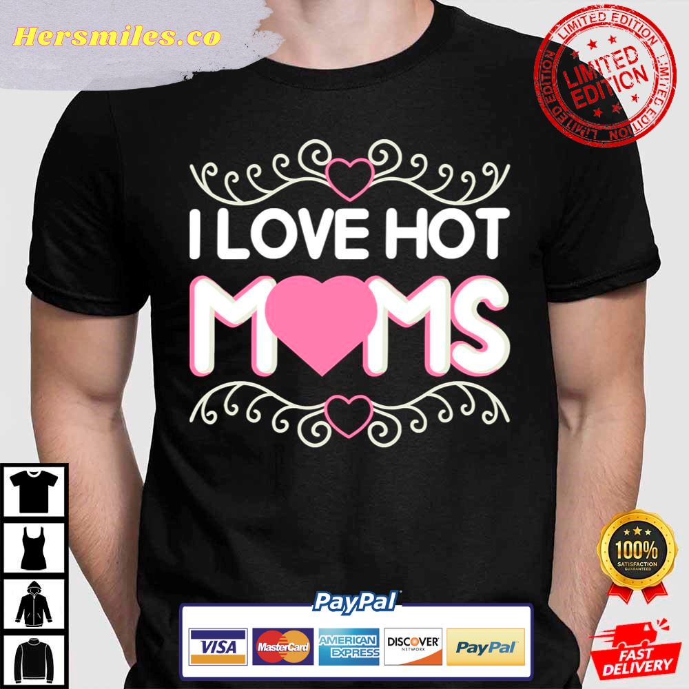 I Love Hot Moms Pink Heart Hot Mother Shirt