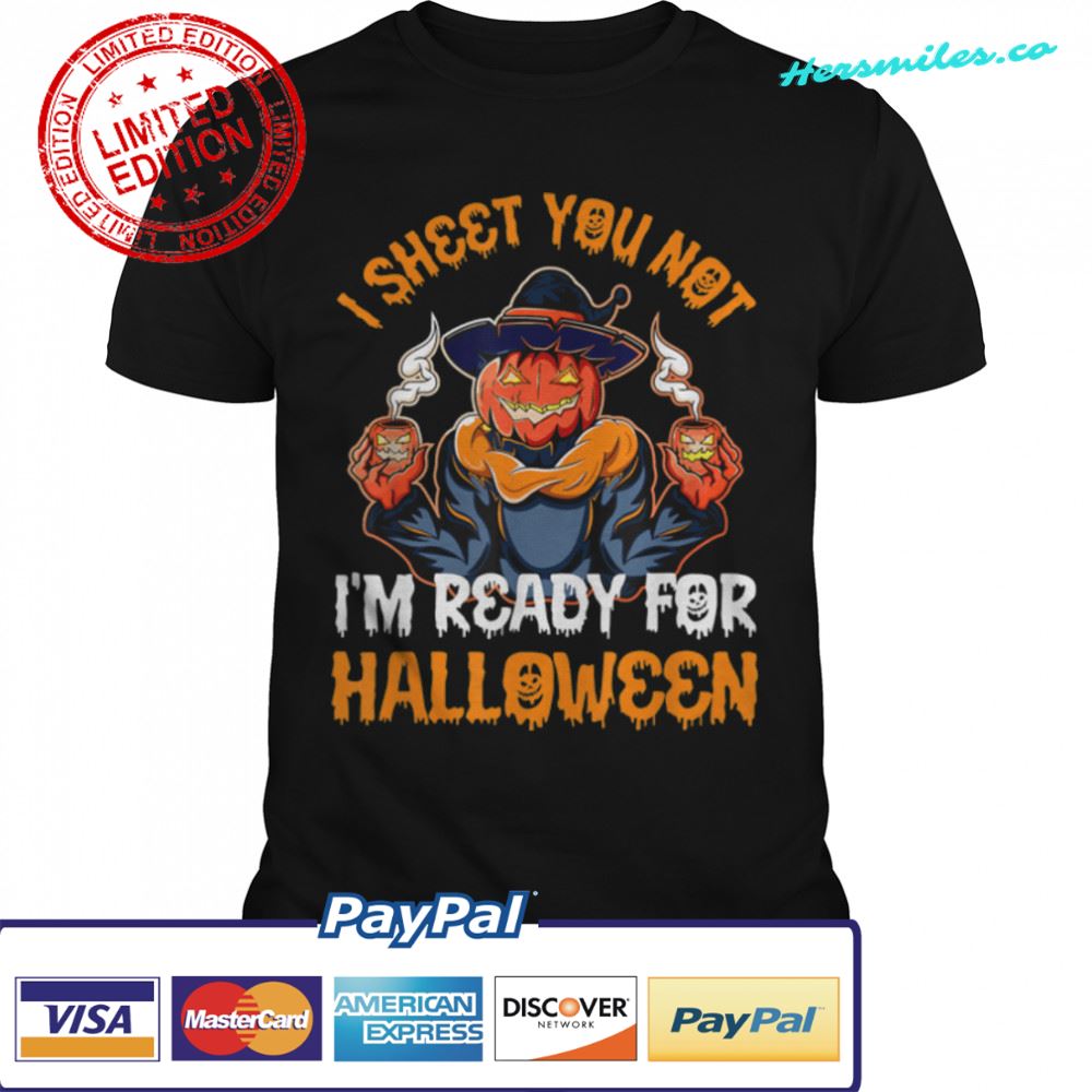 I sheet You Not I&#8217m Ready For Halloween, Pumpkin Patch Gift T-Shirt