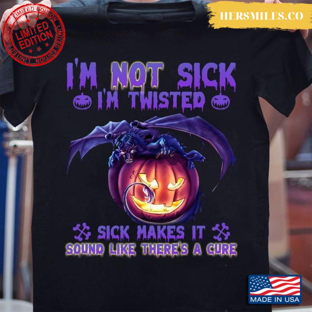 I’m Not Sick I’m Twisted Sick Makes It Sound Like There’s A Cure Dragon And Pumpkin for Halloween T-Shirt