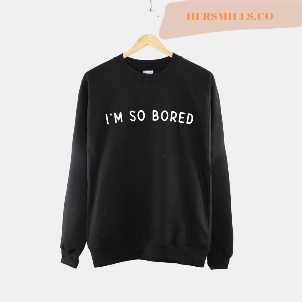 I’m So Bored Sweatshirt