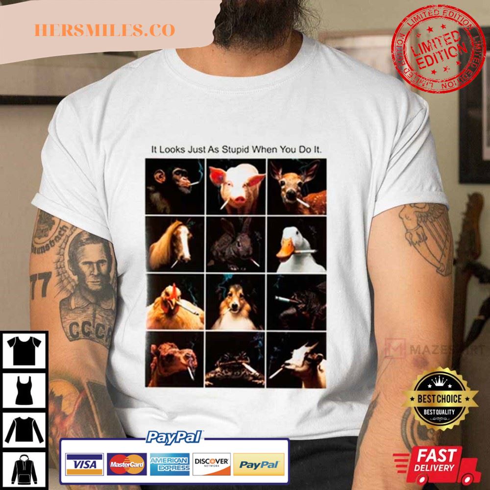 It Looks Just As Stupid When You Do It T-Shirt