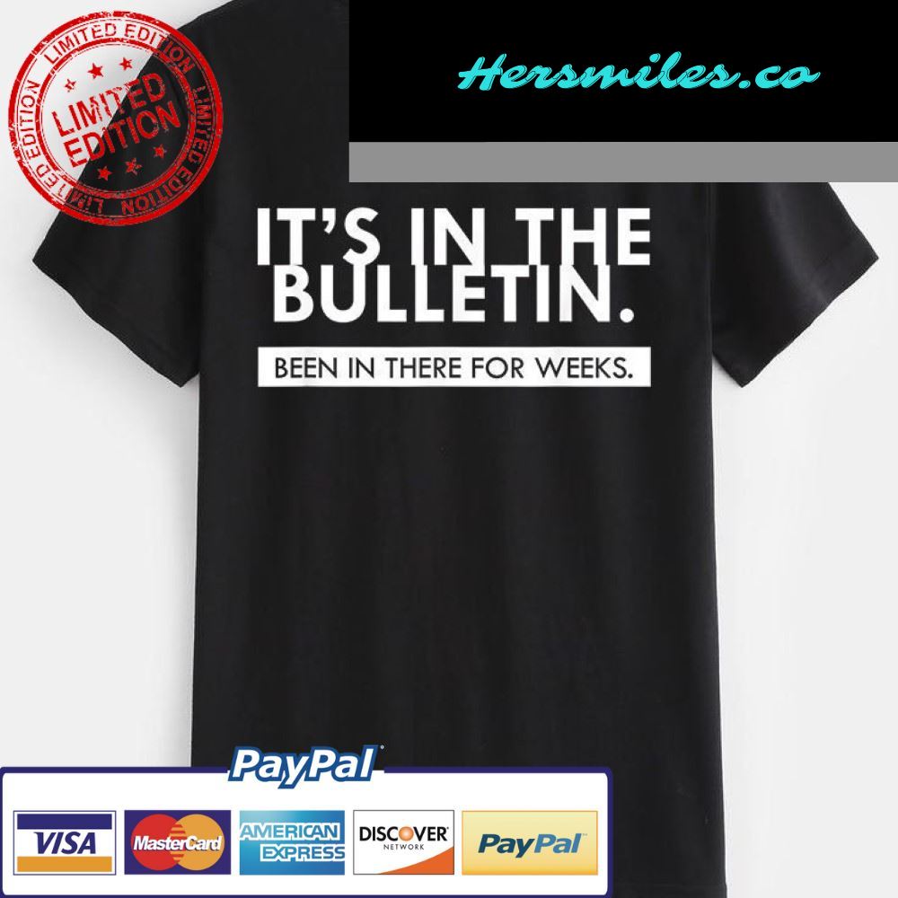 It’s In The Bulletin Been There For Weeks Shirt