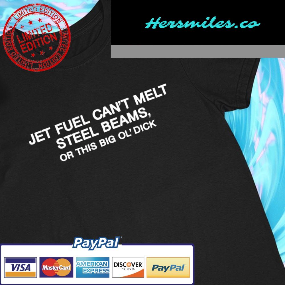 Jet fuel can’t melt steel beams or this big ol’ dick funny T-shirt
