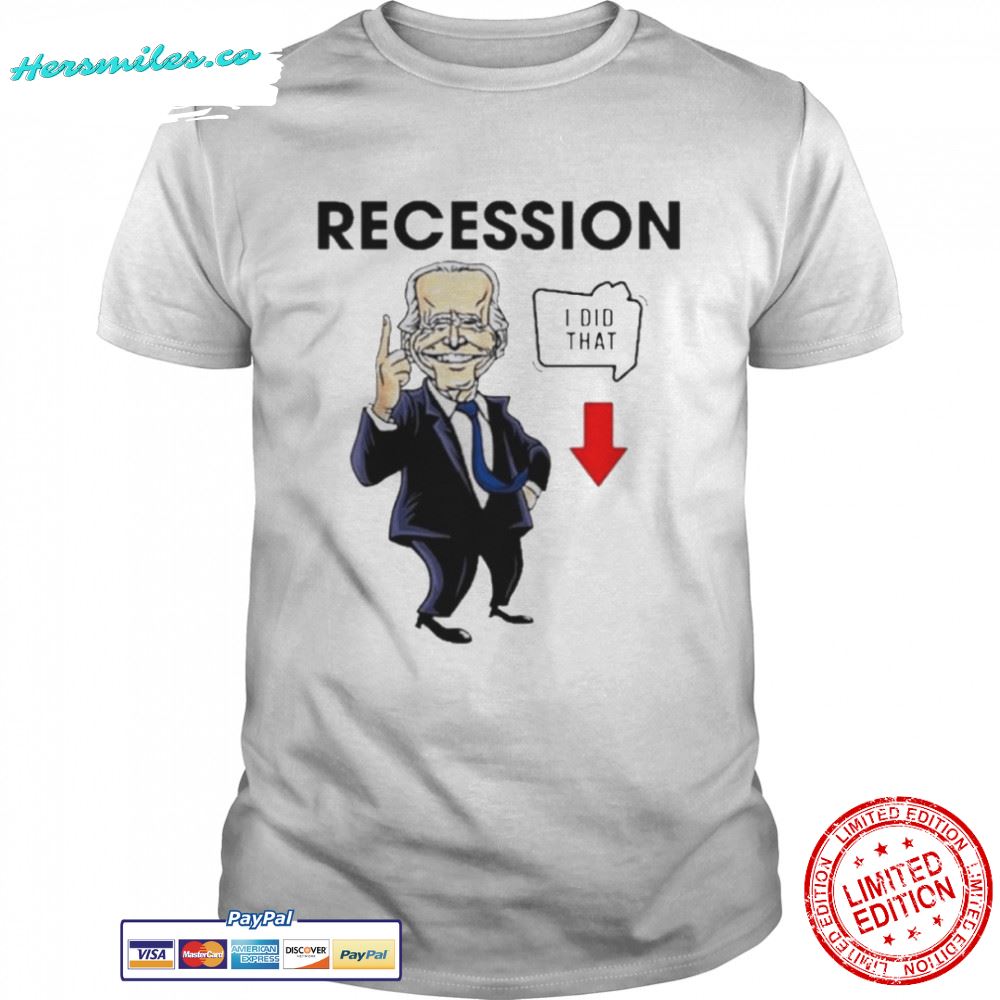 Joe Biden Recession I Did That Shirt