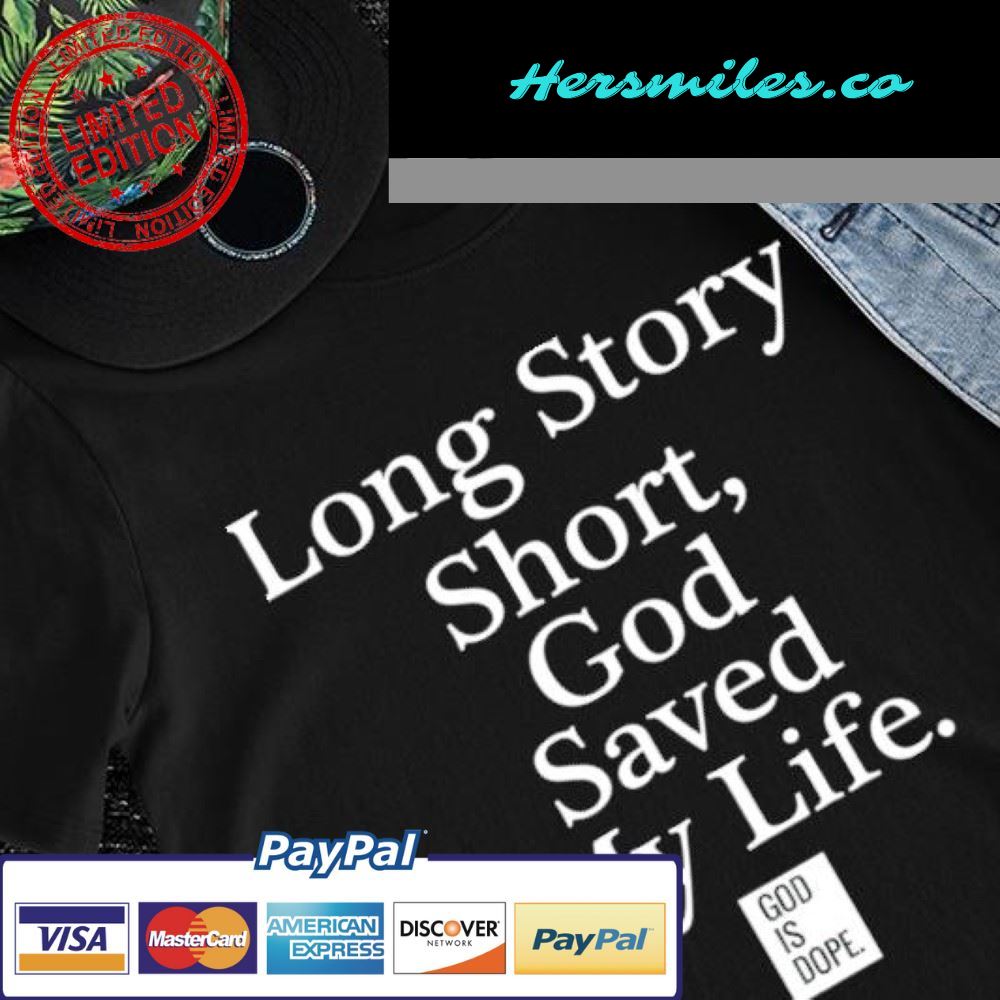 Long story short God saved my life God is dope logo shirt