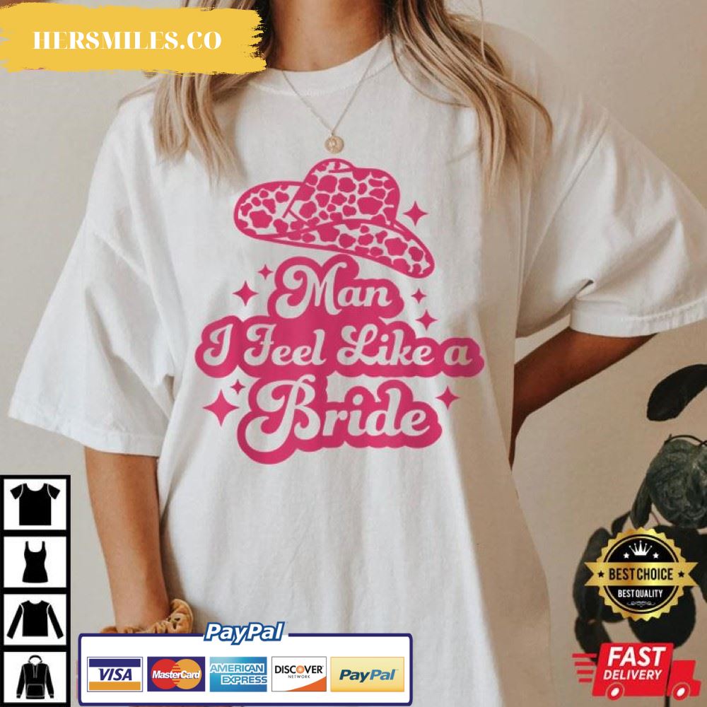 Man I Feel Like A Bride Cowboy Hat Gift T-Shirt