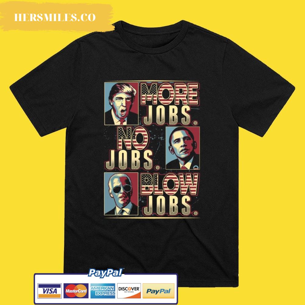 More Jobs No Jobs Blow Jobs Election Gift Funny Potilical T-Shirt