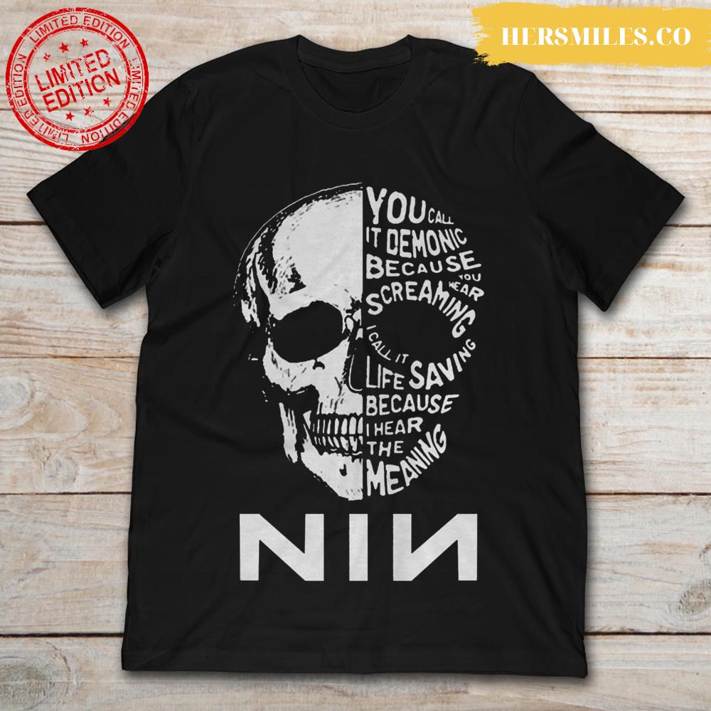 Nine Inch Nails Skull You Call It Demonic Because You Hear Screaming T-Shirt