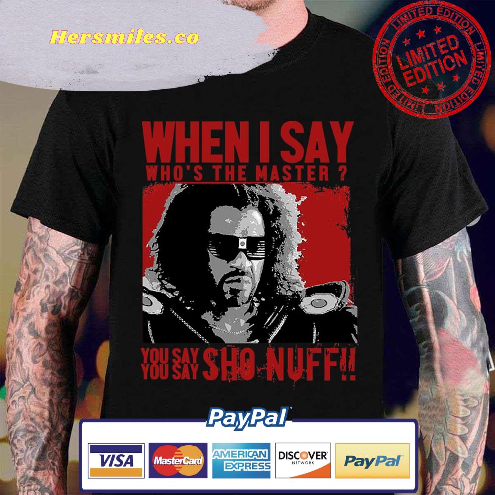 Sho Nuff Who The Master Sho Nuff Unisex T-Shirt