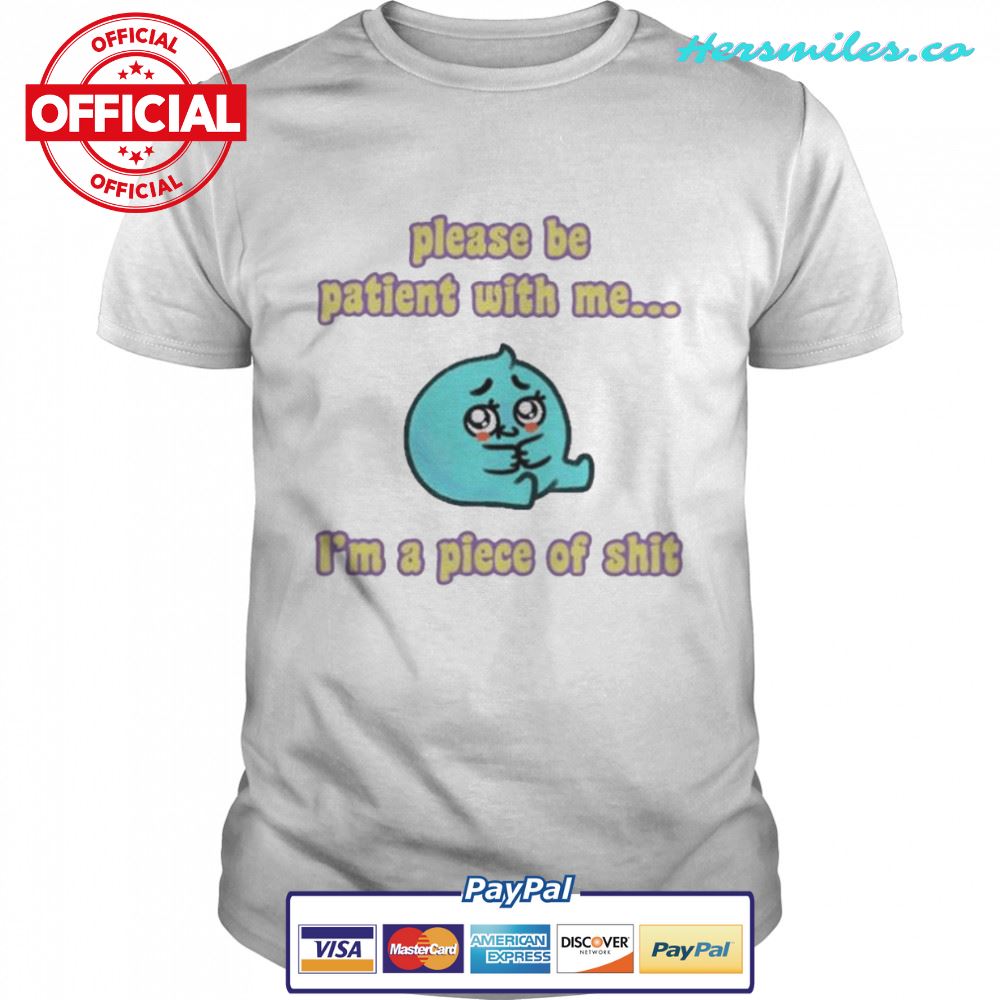 Tapas please be patient with me I’m a piece of shit shirt