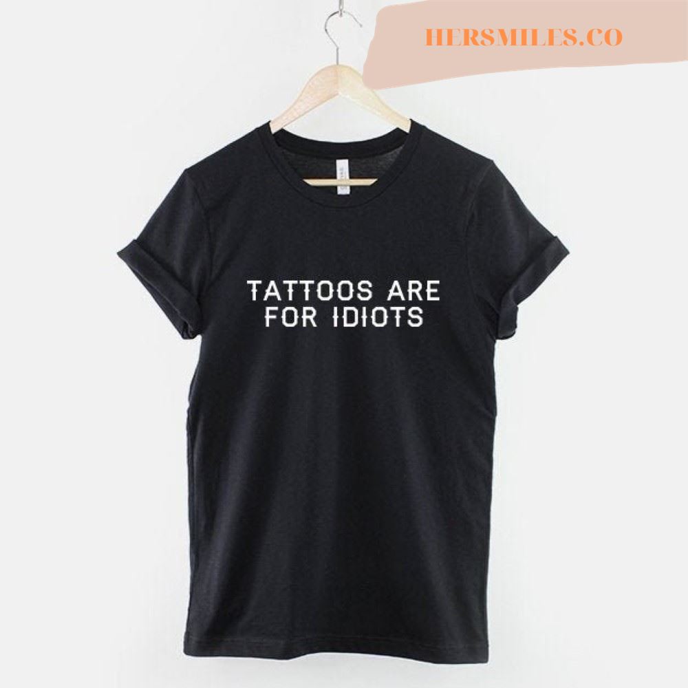 Tattoo T-Shirt – Tattoos Are For Idiots Tattoo T-Shirt