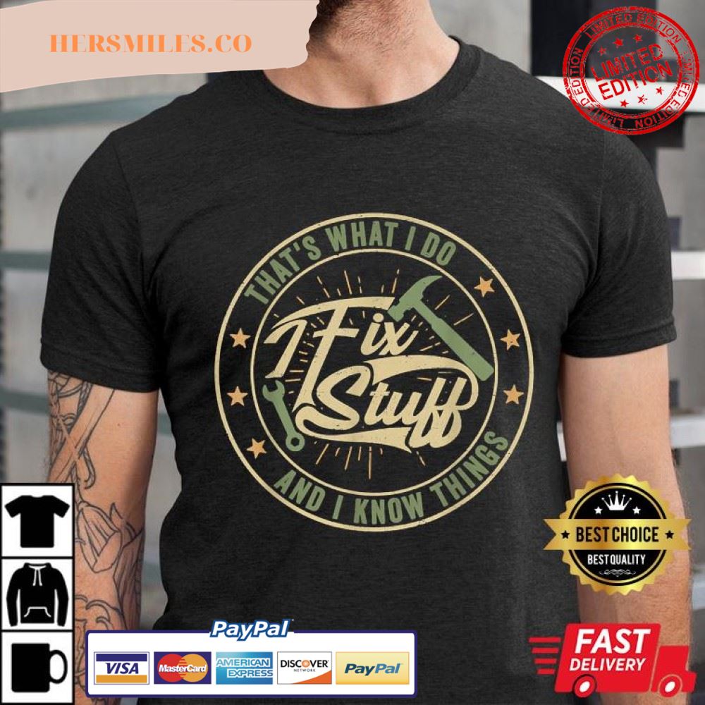 That’s What I Do Fix Stuff And Know Things Funny T-Shirt