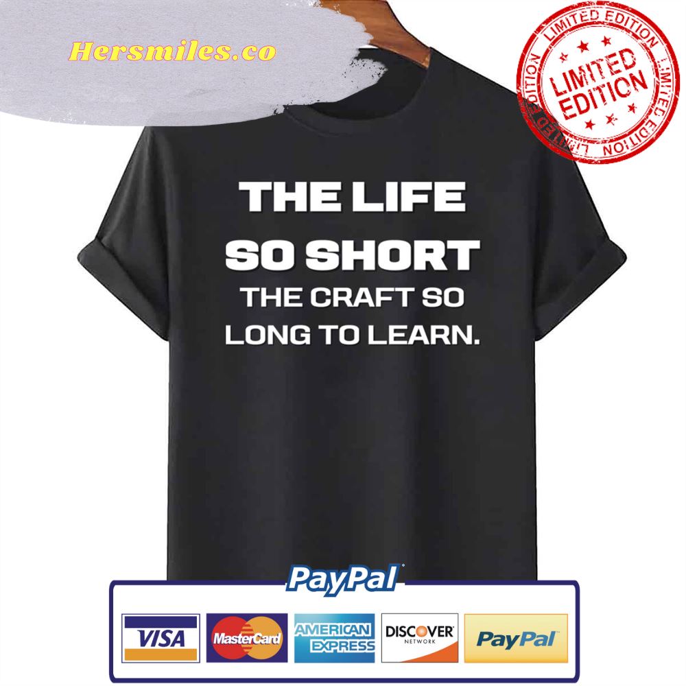 The Life So Short The Craft So Long To Learn Unisex T-Shirt