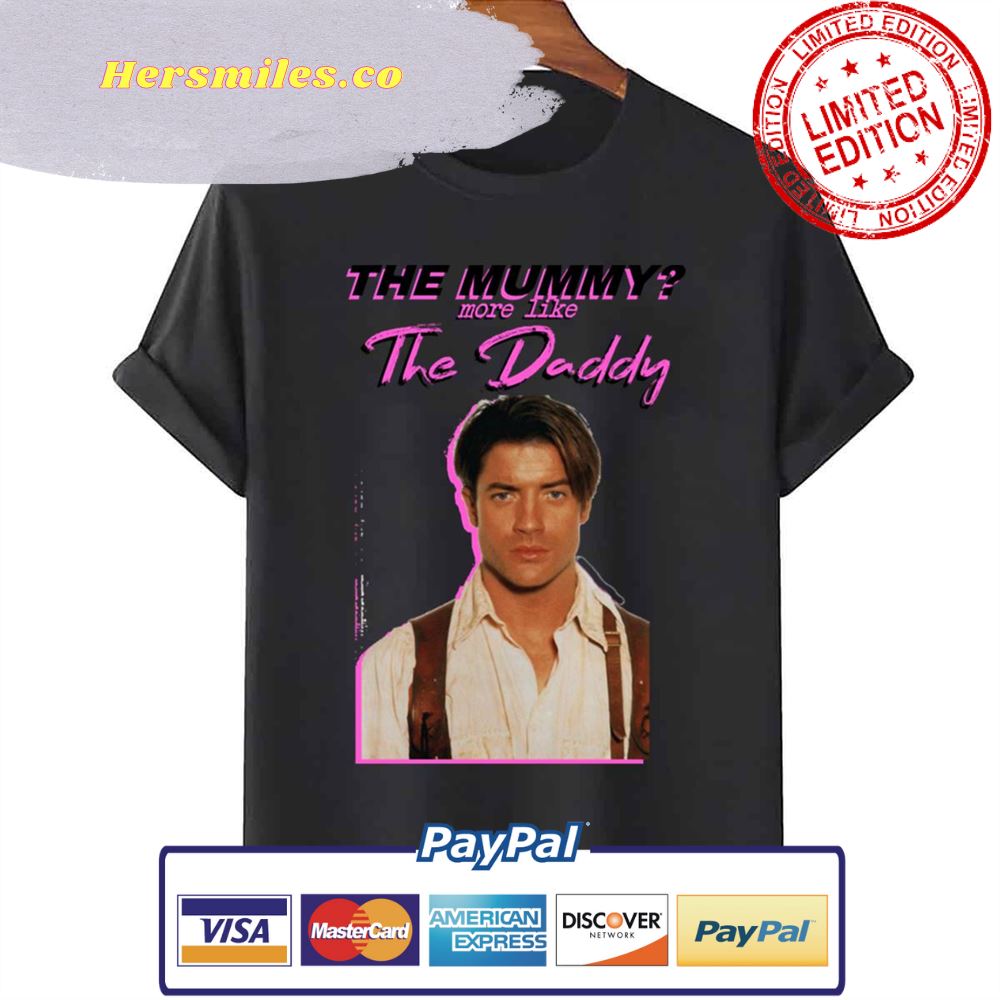The Mummy More Like The Daddy Brendan Fraser Unisex T-Shirt