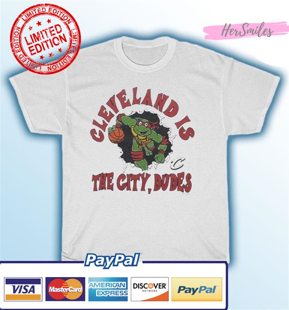 TMNT X Cavs Cleveland Is The City Dudes shirt TMNT X Cavs Cleveland Is The City Dudes shirt
