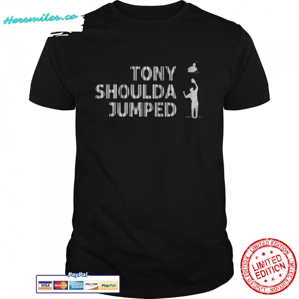 Tony shoulda jumped shirt