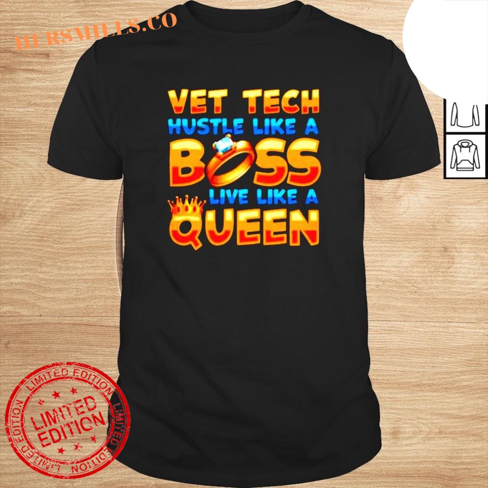 Vet tech hustle like a boss live like a Queen shirt