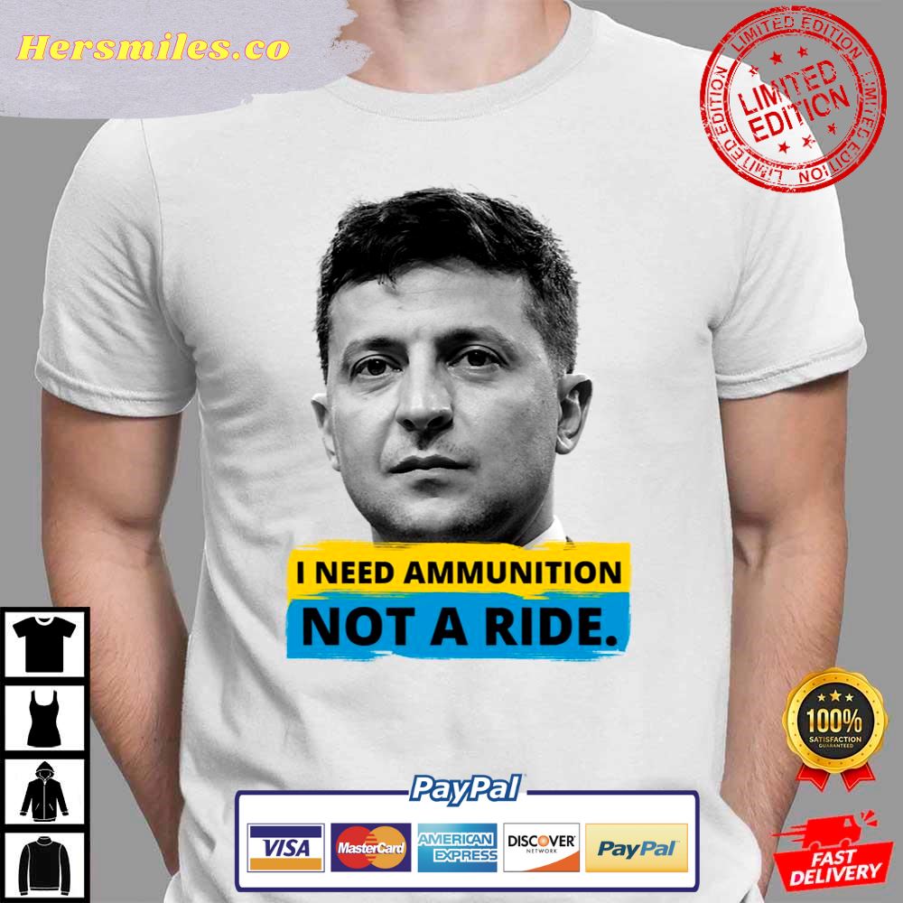 Volodymyr Zelensky I Need Ammunition Not A Ride Kyiv Support Ukraine T-Shirt