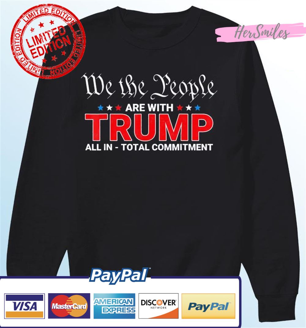 We The People Are With Trump All In Total Commitment T-Shirt We The People Are With Trump All In Total Commitment T-Shirt
