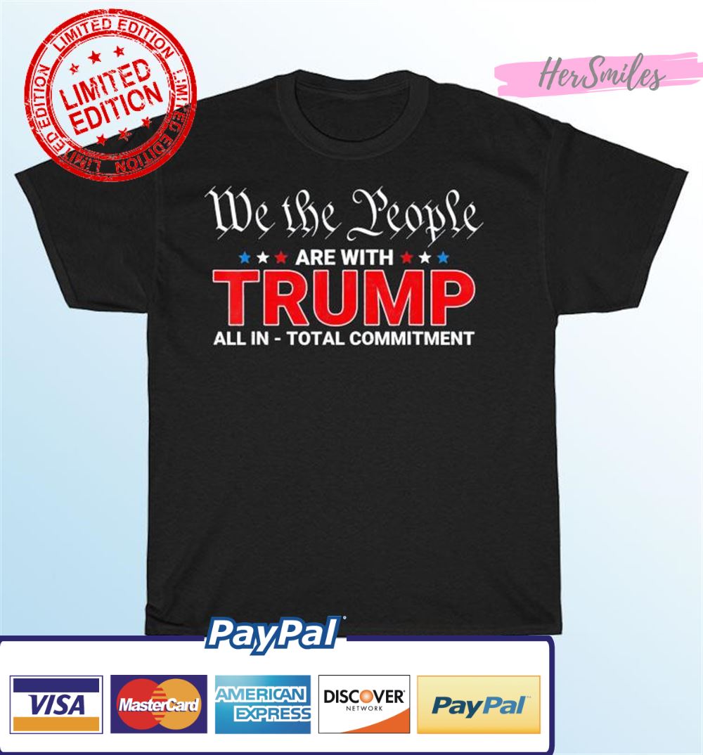 We The People Are With Trump All In Total Commitment T-Shirt We The People Are With Trump All In Total Commitment T-Shirt