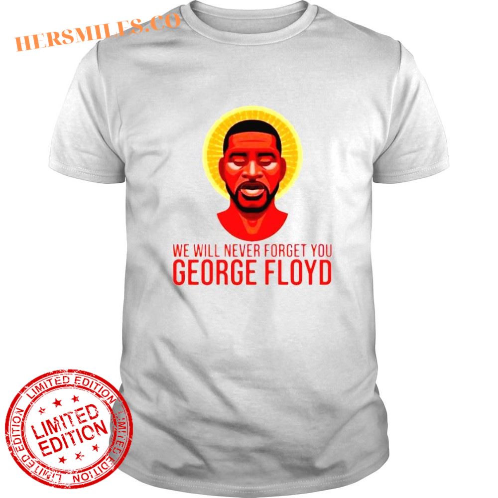 We Will Never Forget You George Floyd shirt