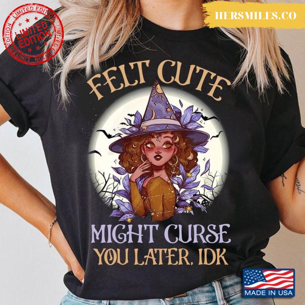 Witch Felt Cute Might Curse You Later IDK for Halloween Shirt