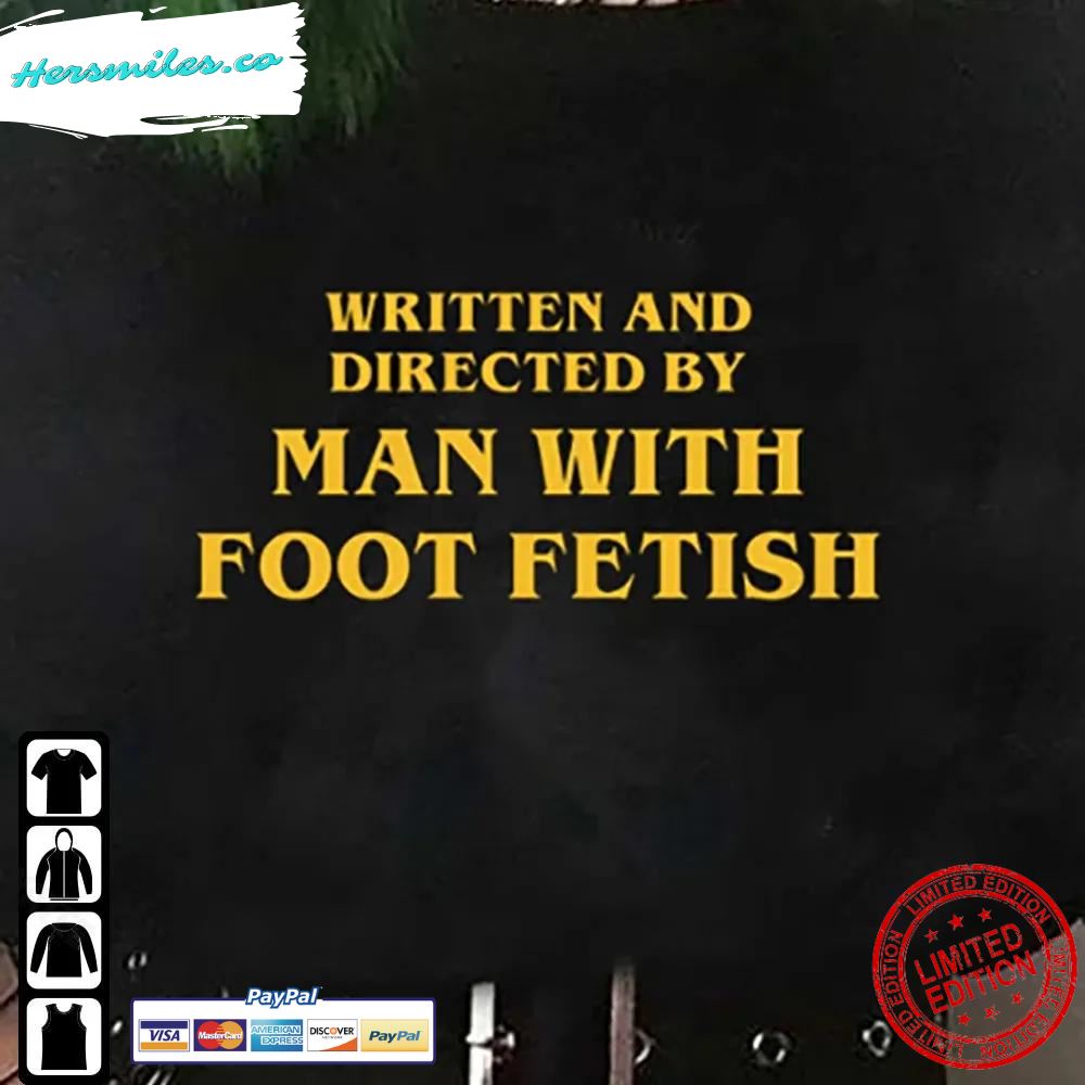 Written And Directed By Man With A Foot Fetish Shirt Funny Unisex Hoodie
