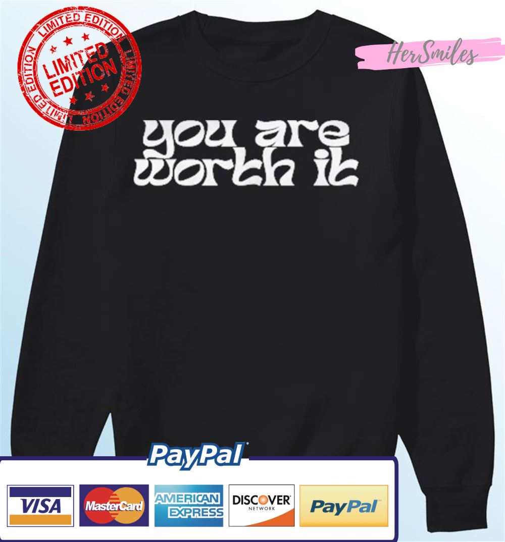 You Are Worth It Shirt You Are Worth It Shirt