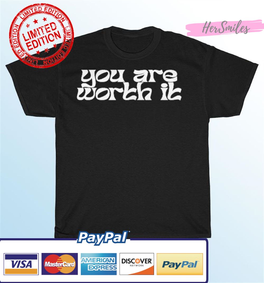 You Are Worth It Shirt You Are Worth It Shirt