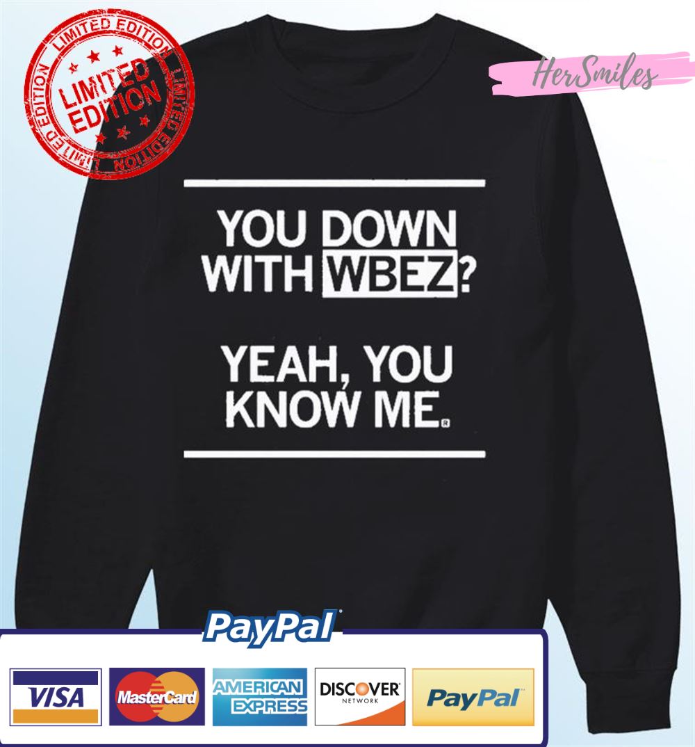 You Down With WBEZ Yeah, You Know Me Shirt You Down With WBEZ Yeah, You Know Me Shirt