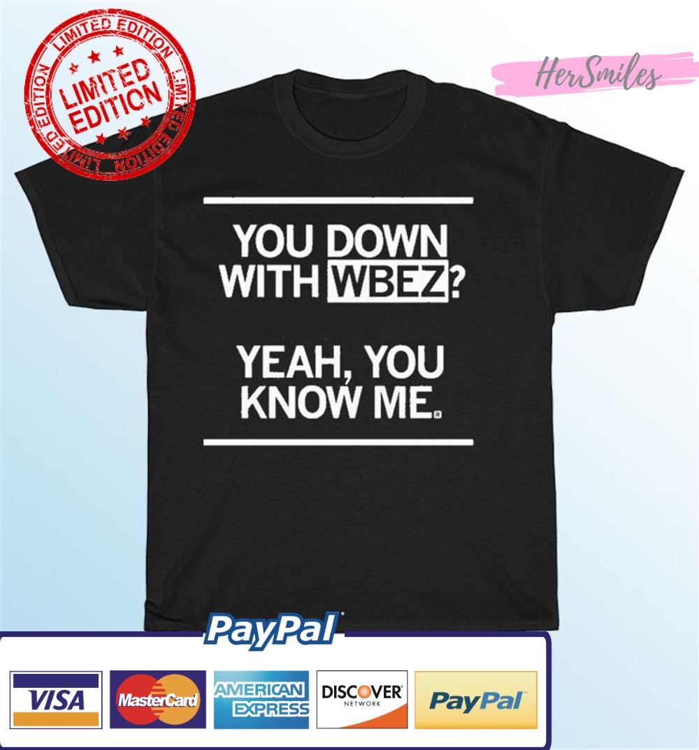 You Down With WBEZ Yeah, You Know Me Shirt You Down With WBEZ Yeah, You Know Me Shirt