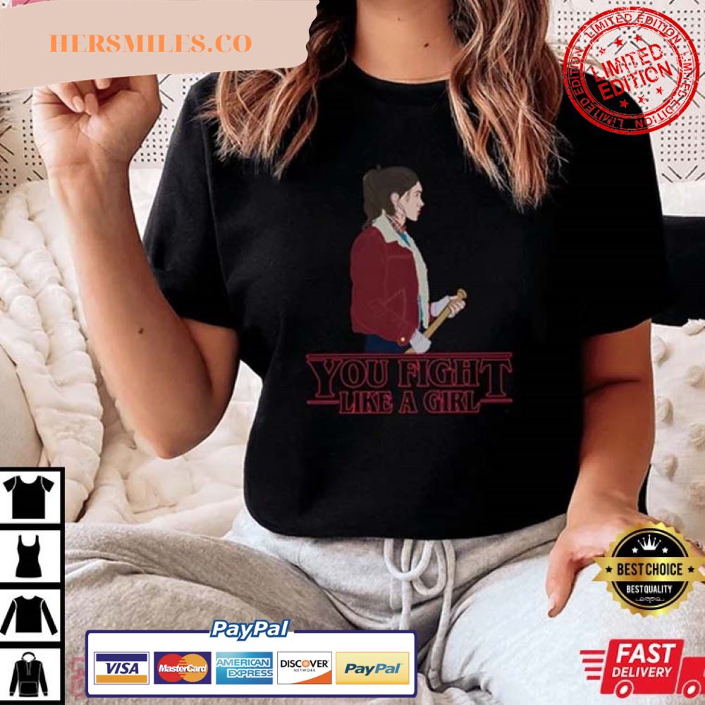 You Fight Like A Girl, Nancy Wheeler Stranger Things Gift T-Shirt