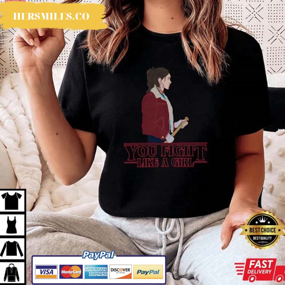 You Fight Like A Girl, Nancy Wheeler Stranger Things Gift T-Shirt