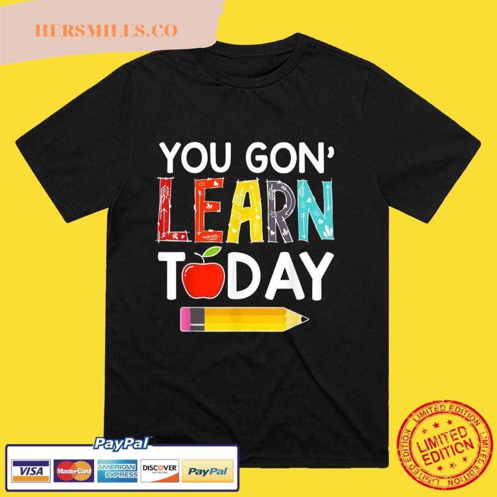 You Gon’ Learn Today Teacher Gift Back To School T-Shirt