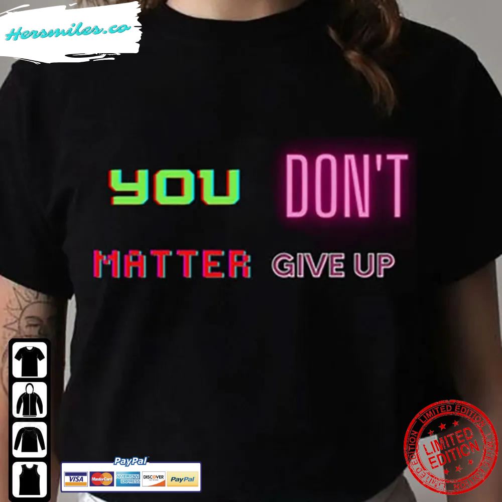 You Matter Don’T Give Up Shirt Positive Thinking Inspirational Hoodie
