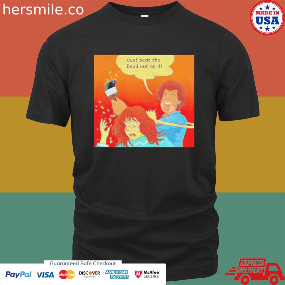 Bob Ross just beat the devil out of it shirt