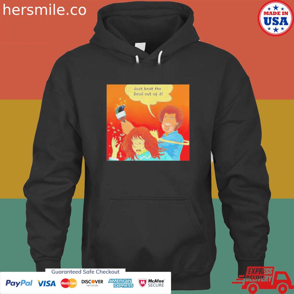 Bob Ross just beat the devil out of it shirt