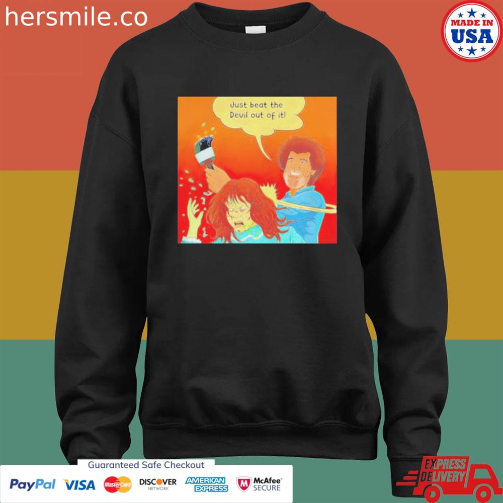 Bob Ross just beat the devil out of it shirt Bob Ross just beat the devil out of it shirt