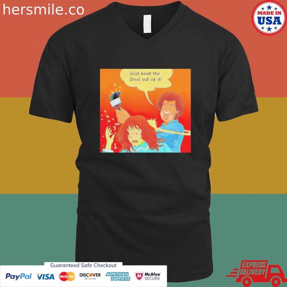 Bob Ross just beat the devil out of it shirt Bob Ross just beat the devil out of it shirt