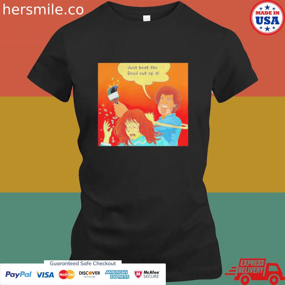 Bob Ross just beat the devil out of it shirt Bob Ross just beat the devil out of it shirt