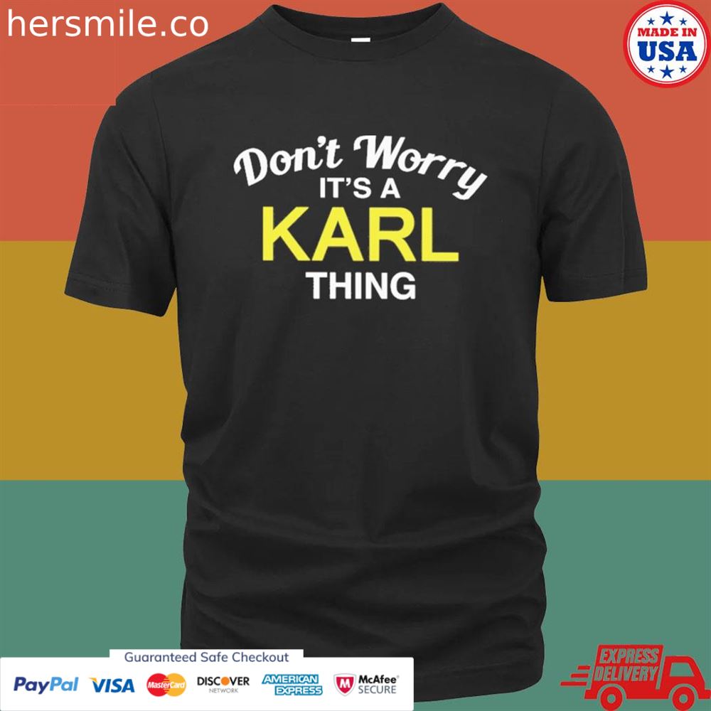 Don’t worry it’s a karl thing shirt