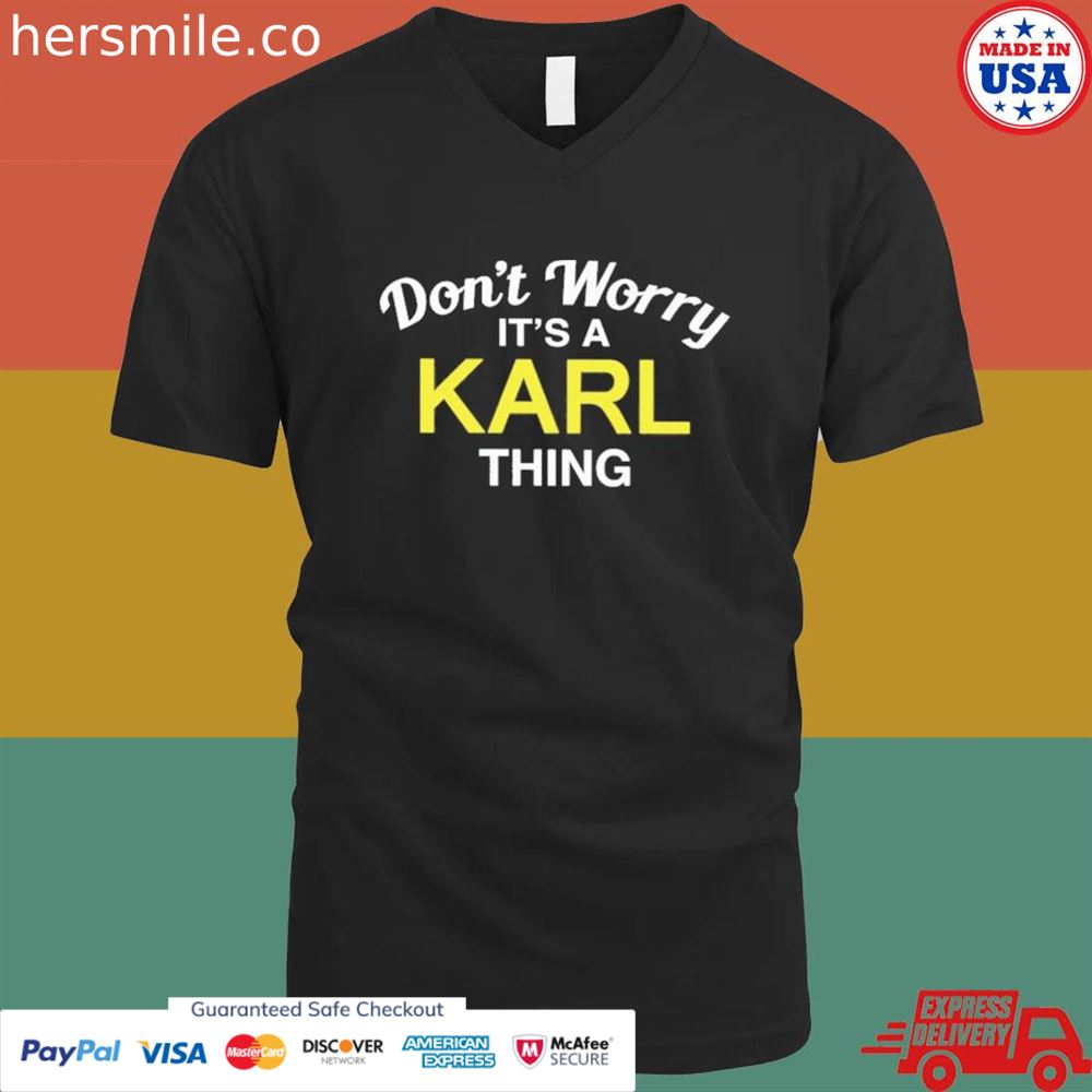 Don't worry it's a karl thing shirt Don't worry it's a karl thing shirt