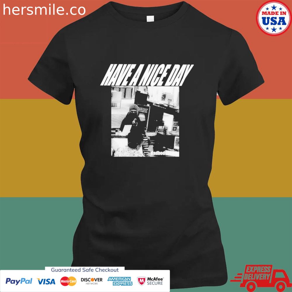 Have a nice day dadbodsociety shirt Have a nice day dadbodsociety shirt
