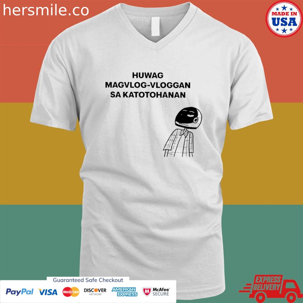 Huwag magvlog-vloggan sa katotohanan shirt Huwag magvlog-vloggan sa katotohanan shirt