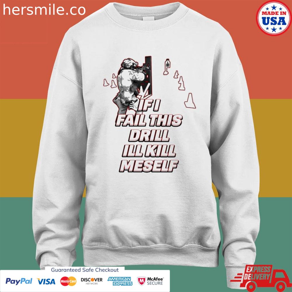 If I fail this drill I'll kill myself shirt If I fail this drill I'll kill myself shirt