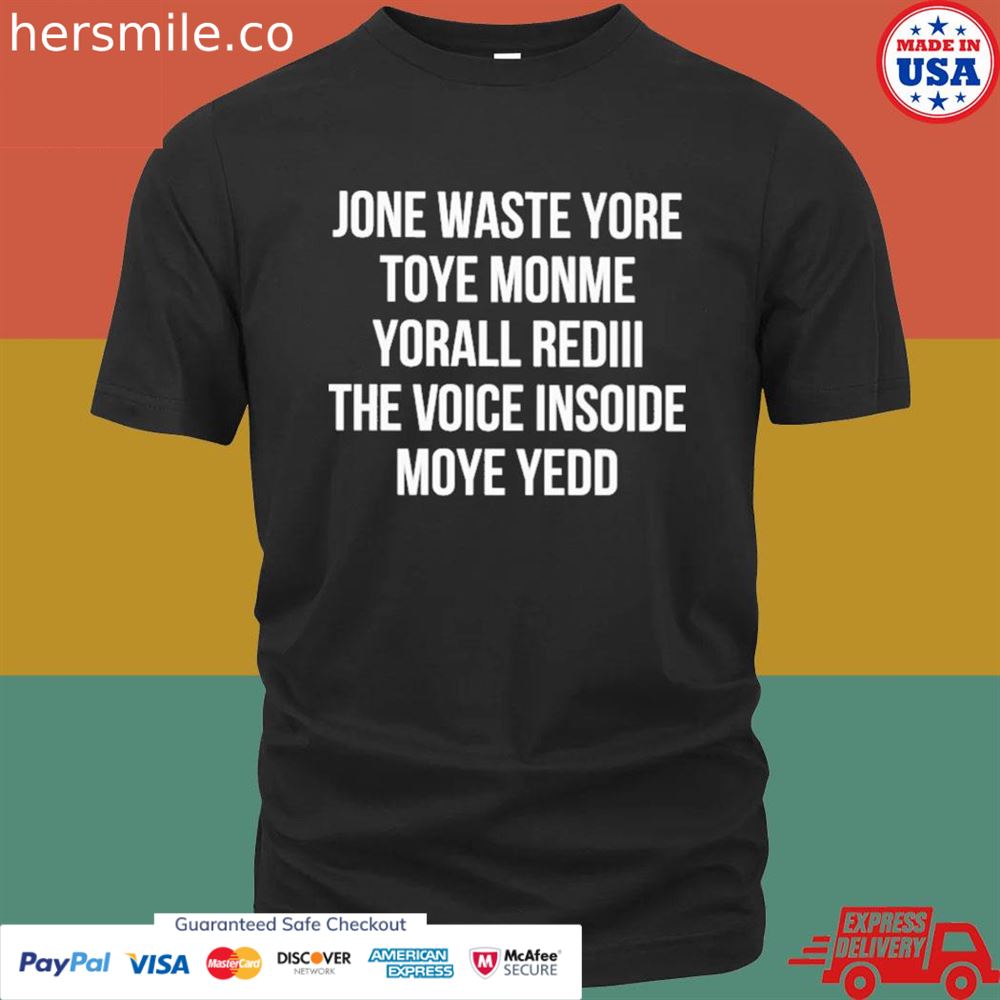 Jone waste yore toye monme yorall rediiI the voice insoide moye yedo shirt
