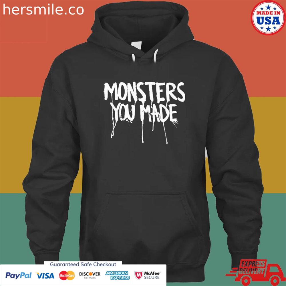 Monsters you made T-shirt