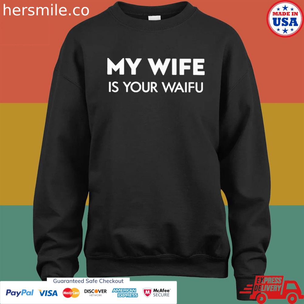 My wife is your waifu shirt My wife is your waifu shirt