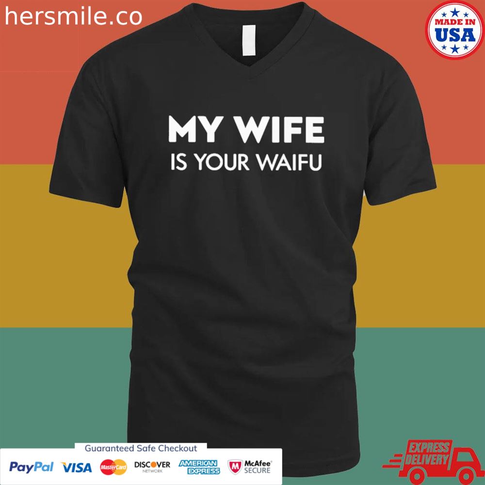 My wife is your waifu shirt My wife is your waifu shirt